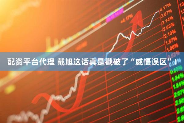 配资平台代理 戴旭这话真是戳破了“威慑误区”！