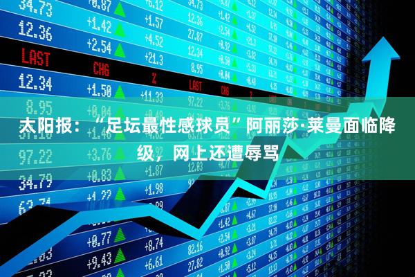 太阳报：“足坛最性感球员”阿丽莎·莱曼面临降级，网上还遭辱骂